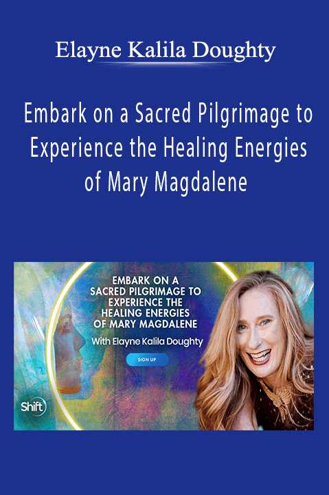 Elayne Kalila Doughty - Embark on a Sacred Pilgrimage to Experience the Healing Energies of Mary Magdalene