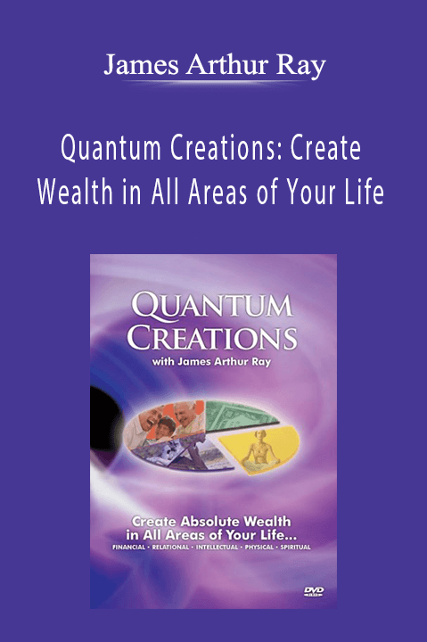 James Arthur Ray - Quantum Creations: Create Wealth in All Areas of Your Life