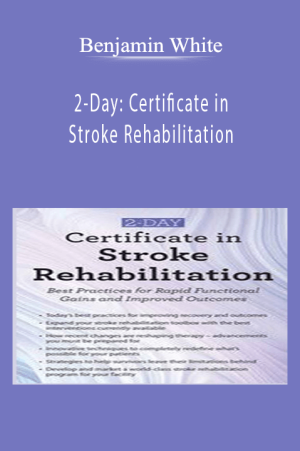 2-Day Certificate in Stroke Rehabilitation Best Practices for Rapid Functional Gains and Improved Outcomes - Benjamin White