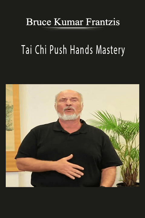 Bruce Kumar Frantzis - Tai Chi Push Hands Mastery.