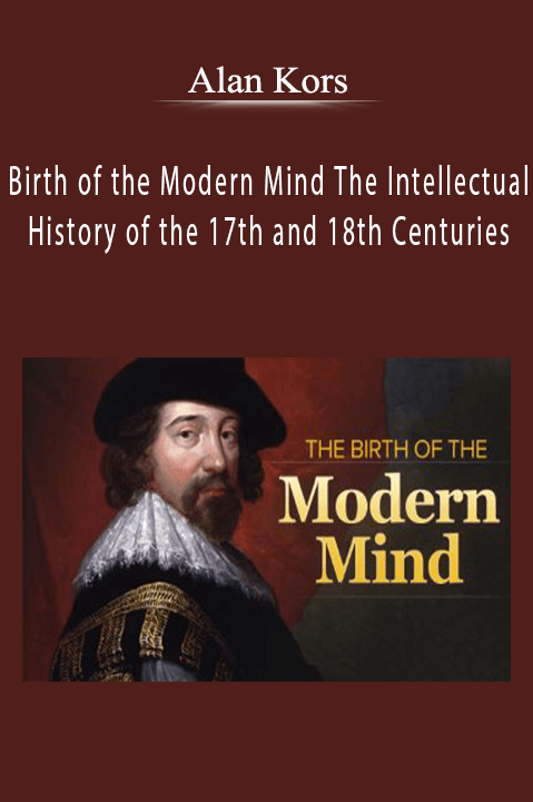 Alan Kors - Birth of the Modern Mind The Intellectual History of the 17th and 18th Centuries.