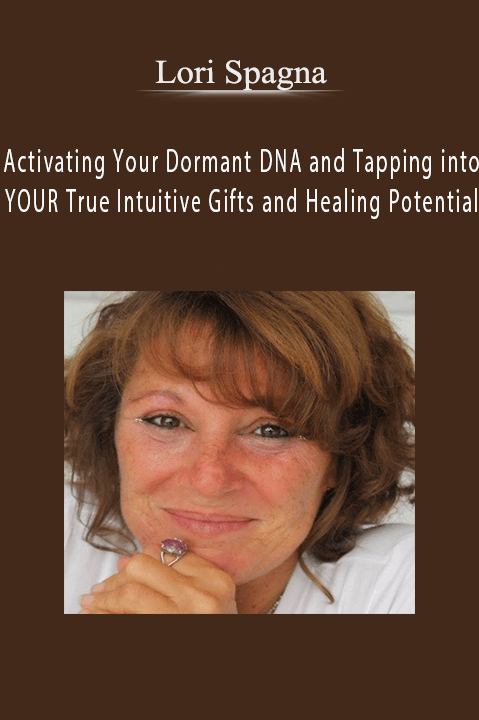 Lori Spagna - Activating Your Dormant DNA and Tapping into YOUR True Intuitive Gifts and Healing Potential